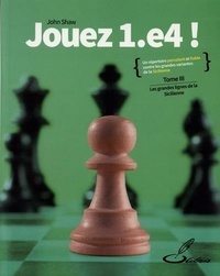 John Shaw - Jouez 1.e4 ! - Tome 3, Les grandes lignes de la Sicilienne.