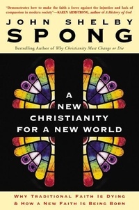 John Shelby Spong - A New Christianity for a New World - Why Traditional Faith is Dying &amp; How a New Faith is Being Born.
