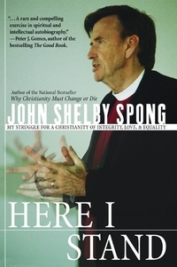 John Shelby Spong - Here I Stand - My Struggle for a Christianity of Integrity, Love, and Equality.