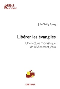 John Shelby Spong - Libérer les évangiles - Une lecture midrashique de l'évènement Jésus.