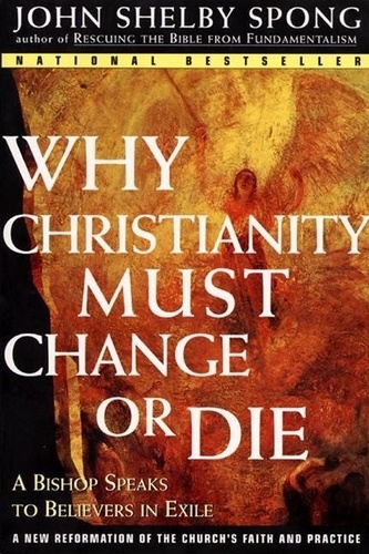 John Shelby Spong - Why Christianity Must Change or Die - A Bishop Speaks to Believers In Exile.