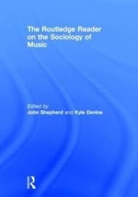 John Shepherd et Kyle Devine - Routledge Reader on the Sociology of Music.