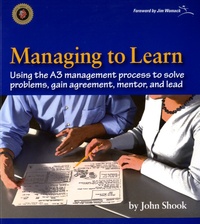 John Shook - Managing to Learn - Using the A3 Management Process to Solve Problems, Gain Agreement, Mentor, and Lead.