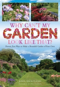 John Shortland - Why Can't My Garden Look Like That ? - Proven, Easy Ways To Make a Beautiful Garden.