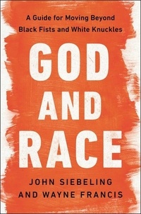 John Siebeling et Wayne Francis - God and Race - A Guide for Moving Beyond Black Fists and White Knuckles.