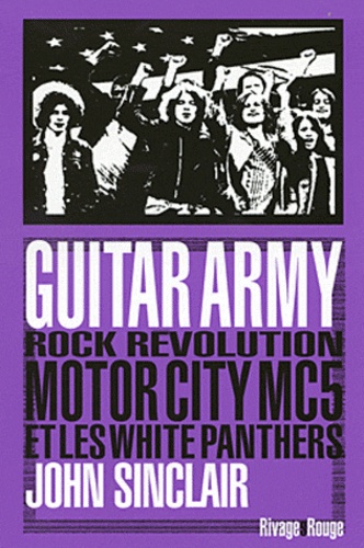 John Sinclair - Guitar army - Rock, révolution, Motor City, MC5 et White Panthers.