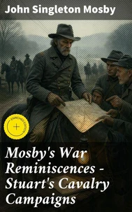Mosby's War Reminiscences - Stuart's Cavalry Campaigns