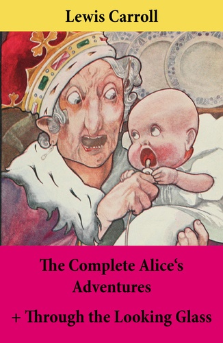 John Sir Tenniel et Lewis Carroll - The Complete Alice's Adventures + Through the Looking Glass - Alice's Adventures Under Ground + Alice’s Adventures In Wonderland + Through The Looking-Glass; Unabridged With Original Illustrations.