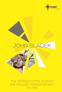 John Sladek - John Sladek SF Gateway Omnibus - The Reproductive System, The Muller-Fokker Effect, Tik-Tok.