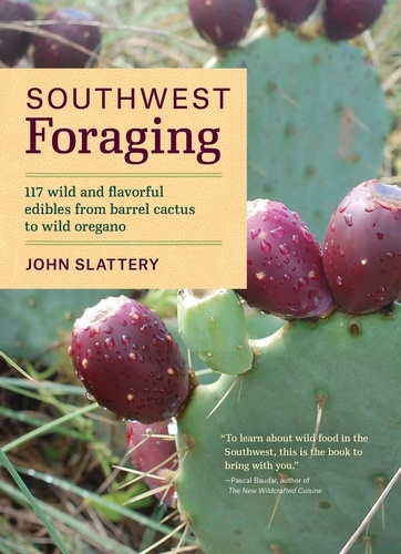 Southwest Foraging. 117 Wild and Flavorful Edibles from Barrel Cactus to Wild Oregano