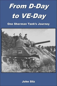 From D-Day to VE-Day One Sherman Tank's Journey