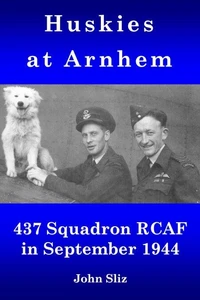 Huskies at Arnhem 437 Squadron RCAF in September 1944