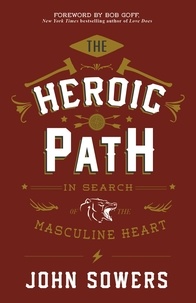 John Sowers et Bob Goff - The Heroic Path - In Search of the Masculine Heart.