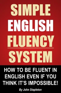 Simple English Fluency System - How To Be Fluent In English Even If You Think It's Impossible!