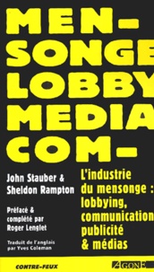 John Stauber et Sheldon Rampton - L'industrie du mensonge - Lobbying, communication, publicité et médias.