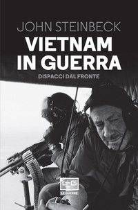 John Steinbeck et Rossana Macuz Varrocchi - Vietnam in guerra - Dispacci dal fronte.