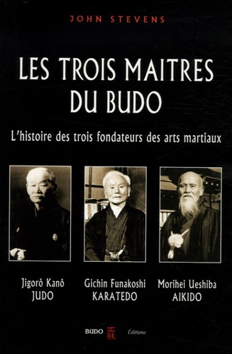 Les trois maîtres du budo. Jigorô Kanô - jûdô, Morei Ueshiba - aokidô, Gichin Funakoshi - karatedô