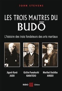 John Stevens - Les trois maîtres du budo - Jigorô Kanô - jûdô, Morei Ueshiba - aokidô, Gichin Funakoshi - karatedô.