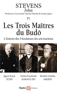 John Stevens - Les trois maîtres du Budo - L'histoire des 3 fondateurs des arts martiaux.