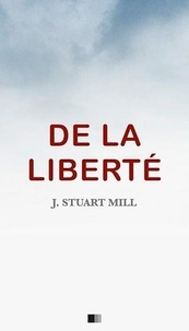 John Stuart Mill - De la liberté.