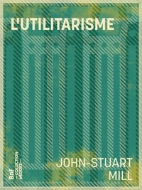 John-Stuart Mill et P.-l. le Monnier - L'Utilitarisme.