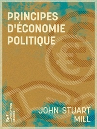 John-Stuart Mill et Léon Roquet - Principes d'économie politique.