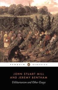 John Stuart Mill et Jeremy Bentham - Utilitarism and other essays.