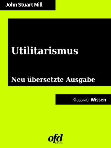 Utilitarismus. Neu übersetzte Ausgabe (Klassiker der ofd edition)