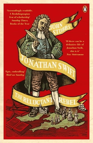 John Stubbs - Jonathan Swift - The Reluctant Rebel.