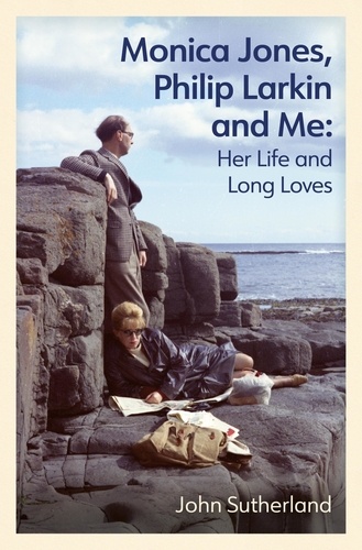 Monica Jones, Philip Larkin and Me. Her Life and Long Loves
