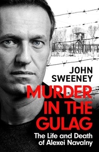 John Sweeney - Murder in the Gulag - The Life and Death of Alexei Navalny.