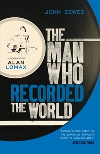 John Szwed - The Man Who Recorded the World - A Biography of Alan Lomax.