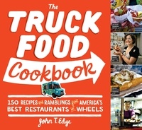 John T Edge - The Truck Food Cookbook - 150 Recipes and Ramblings from America's Best Restaurants on Wheels.