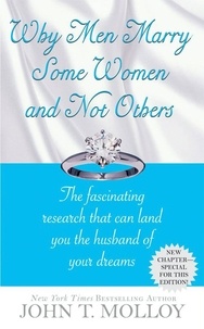 John T. Molloy - Why Men Marry Some Women and Not Others - The Fascinating Research That Can Land You the Husband of Your Dreams.
