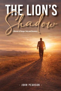 The Lion's Shadow - a Memoir of Danger, Duty and Discovery
