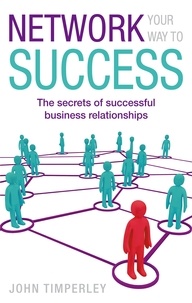 John Timperley - Network Your Way To Success - The secrets of successful business relationships.
