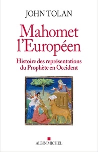 John Tolan - Mahomet l'européen - Histoire des représentations du Prophète en Occident.