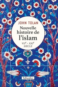 John Tolan - Nouvelle histoire de l'islam - VIIe -XXIe siècle.