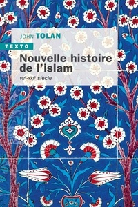 John Tolan - Nouvelle histoire de l'islam - VIIe-XXIe siècle.