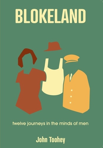  John Toohey - Blokeland - Twelve Journeys in the Minds of Men.