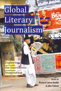 John Tulloch et Richard lance Keeble - Global Literary Journalism - Exploring the Journalistic Imagination.