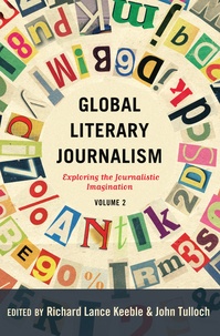 John Tulloch et Richard lance Keeble - Global Literary Journalism - Exploring the Journalistic Imagination Volume 2.