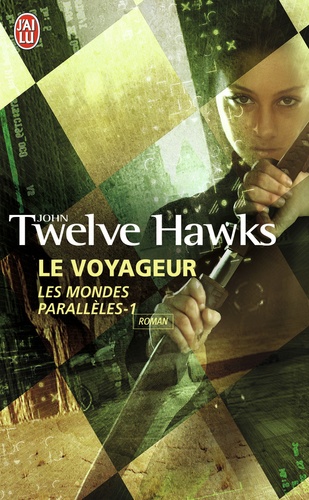 John Twelve Hawks - Les mondes parallèles Tome 1 : Le voyageur.
