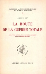 John Ulric Nef - La route de la guerre totale - Essai sur les relations entre la guerre et le progrès humain.