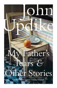John Updike - My Father's Tears & Other Stories.