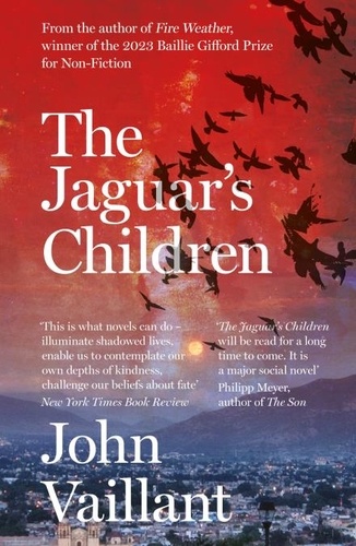 John Vaillant - The Jaguar's Children - The remarkable novel from the winner of the 2023 Baillie Gifford Prize.