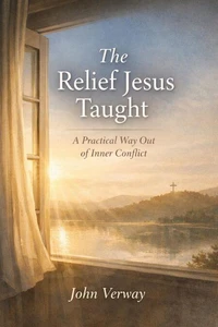 The Relief Jesus Taught  - A Practical Way Out of Inner Conflict