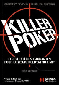 John Vorhaus - Killer Poker - Les stratégies pour gagner au Texas Hold'em.