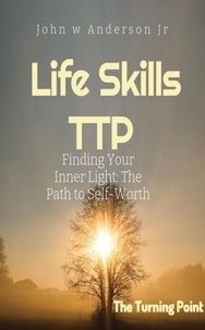 Ebooks finder téléchargement gratuit Finding Your Inner Light: The Path to Self-Worth  - Life Skills TTP The Turning Point, #1 9798223758181 par John W Anderson Jr PDB MOBI PDF (Litterature Francaise)