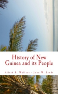 John W. Lindt et Alfred R. Wallace - History of New Guinea and its People.